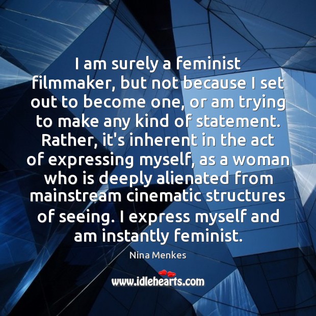 I am surely a feminist filmmaker, but not because I set out Nina Menkes Picture Quote