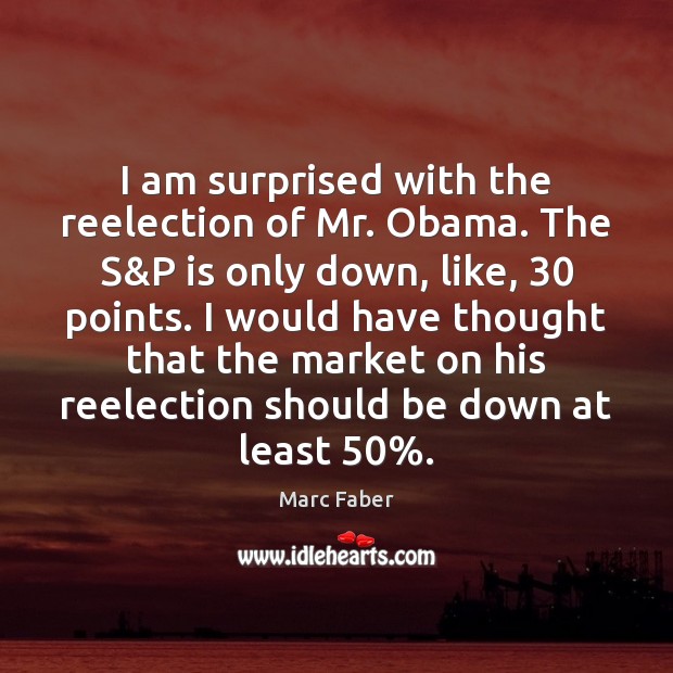 I am surprised with the reelection of Mr. Obama. The S&P Image