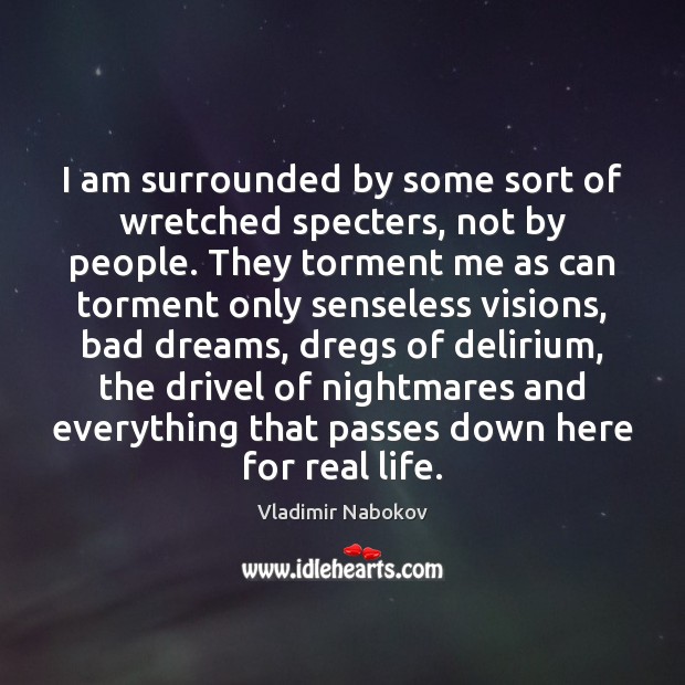 I am surrounded by some sort of wretched specters, not by people. Real Life Quotes Image