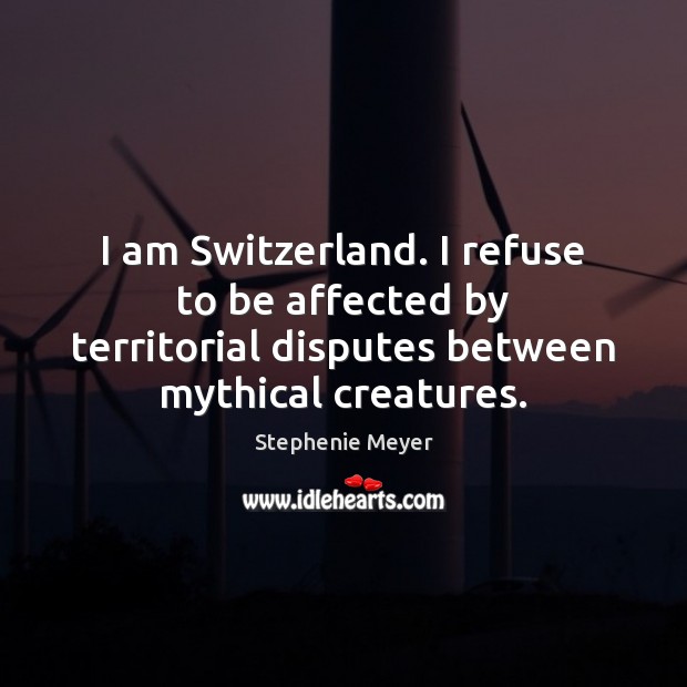I am Switzerland. I refuse to be affected by territorial disputes between Image