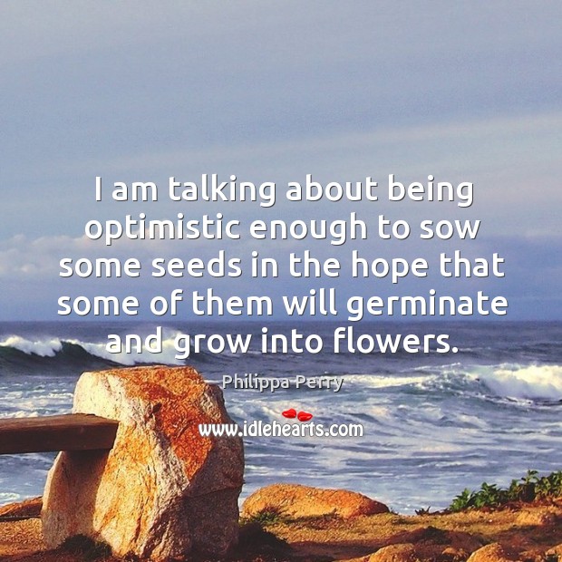 I am talking about being optimistic enough to sow some seeds in Image