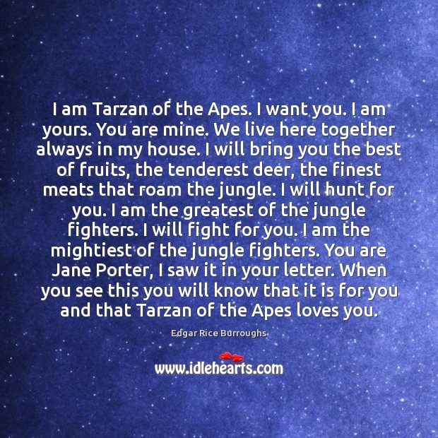 I am Tarzan of the Apes. I want you. I am yours. Edgar Rice Burroughs Picture Quote
