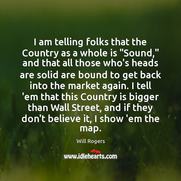 I am telling folks that the Country as a whole is “Sound,” Will Rogers Picture Quote