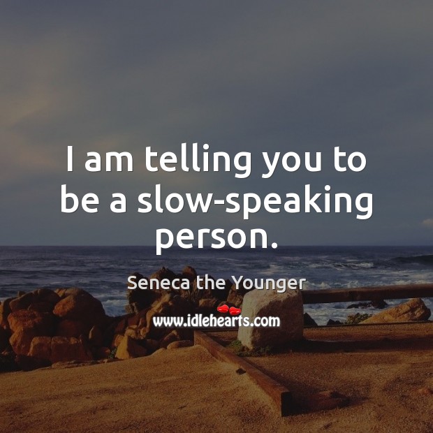 I am telling you to be a slow-speaking person. Image