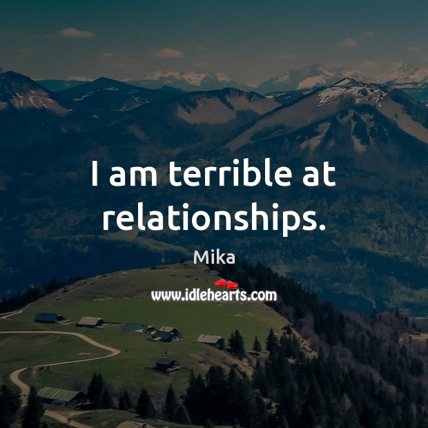 I am terrible at relationships. Mika Picture Quote