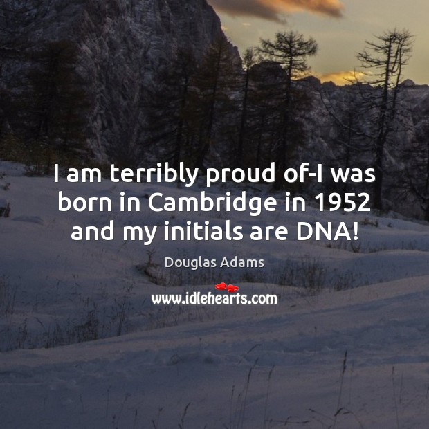 I am terribly proud of-I was born in Cambridge in 1952 and my initials are DNA! Image