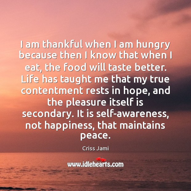 I am thankful when I am hungry because then I know that Criss Jami Picture Quote