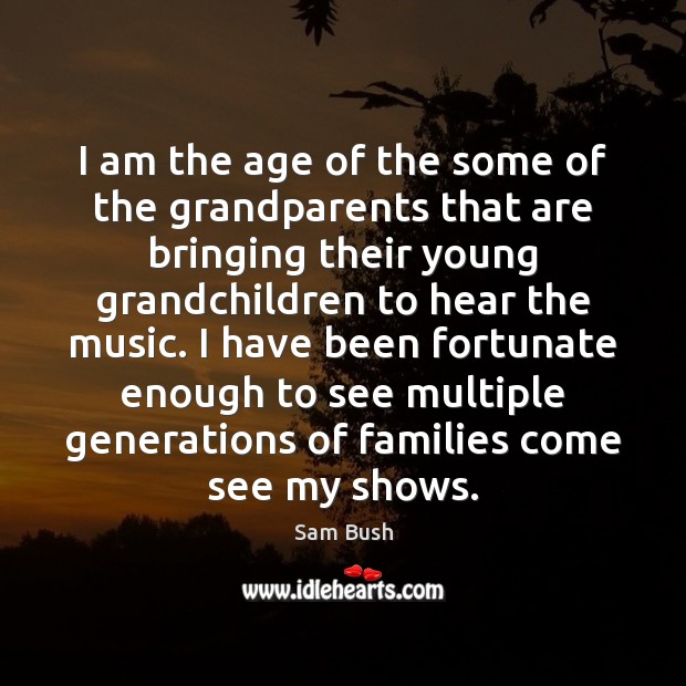 I am the age of the some of the grandparents that are Sam Bush Picture Quote