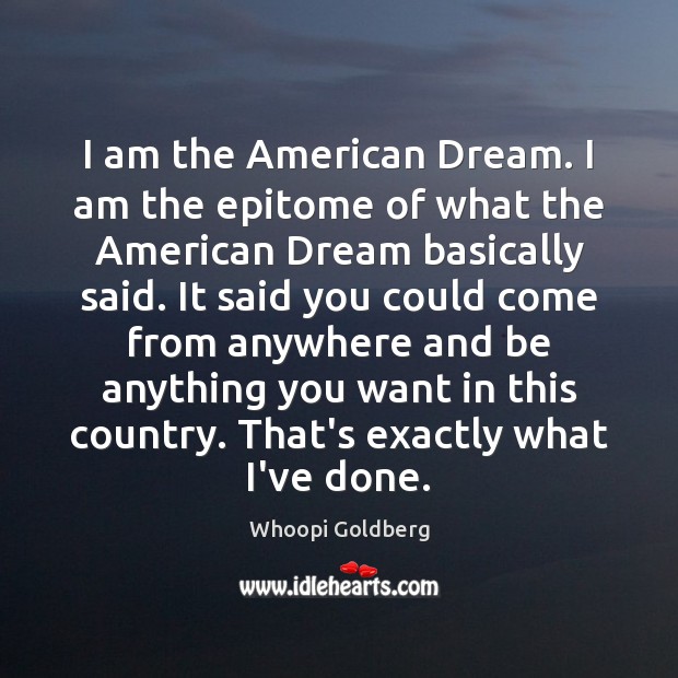 I am the American Dream. I am the epitome of what the Whoopi Goldberg Picture Quote