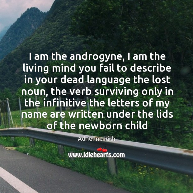 I am the androgyne, I am the living mind you fail to Adrienne Rich Picture Quote