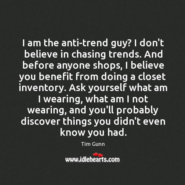 I am the anti-trend guy? I don’t believe in chasing trends. And Tim Gunn Picture Quote