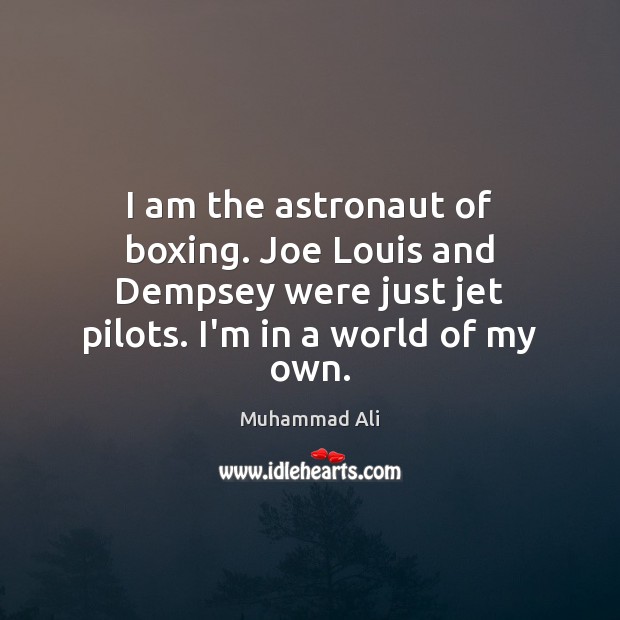 I am the astronaut of boxing. Joe Louis and Dempsey were just Muhammad Ali Picture Quote