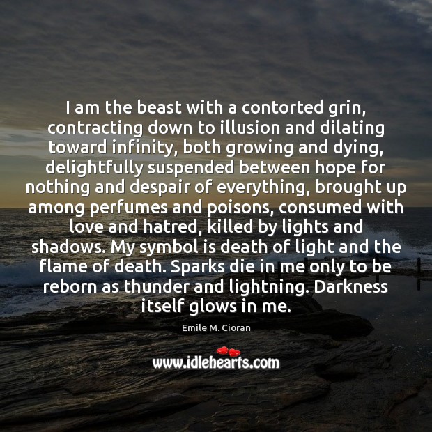 I am the beast with a contorted grin, contracting down to illusion Emile M. Cioran Picture Quote