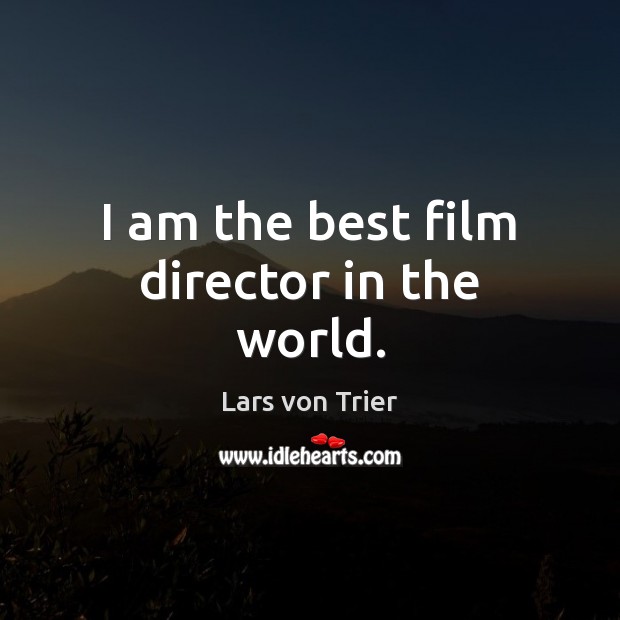 I am the best film director in the world. Lars von Trier Picture Quote