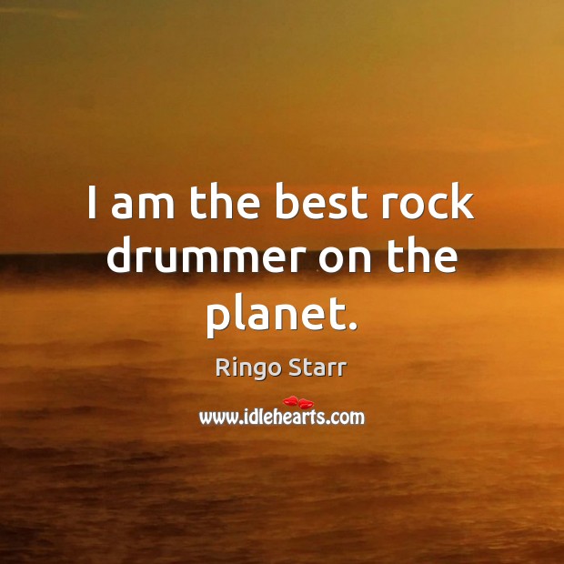 I am the best rock drummer on the planet. Ringo Starr Picture Quote