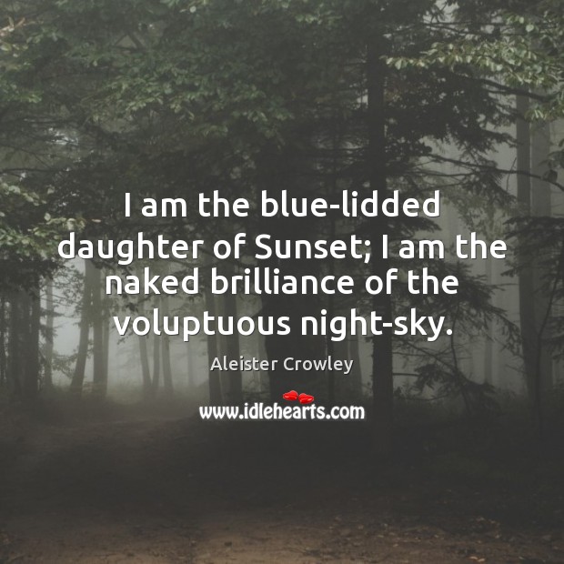 I am the blue-lidded daughter of Sunset; I am the naked brilliance Aleister Crowley Picture Quote