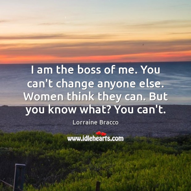I am the boss of me. You can’t change anyone else. Women Lorraine Bracco Picture Quote