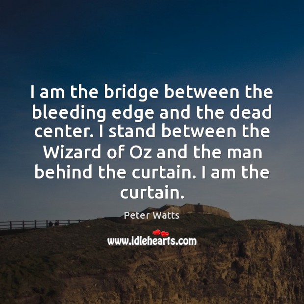 I am the bridge between the bleeding edge and the dead center. Image