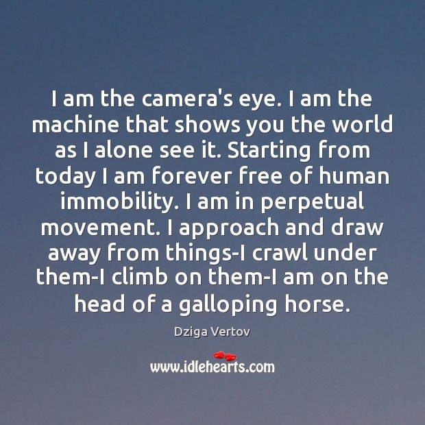 I am the camera’s eye. I am the machine that shows you Dziga Vertov Picture Quote