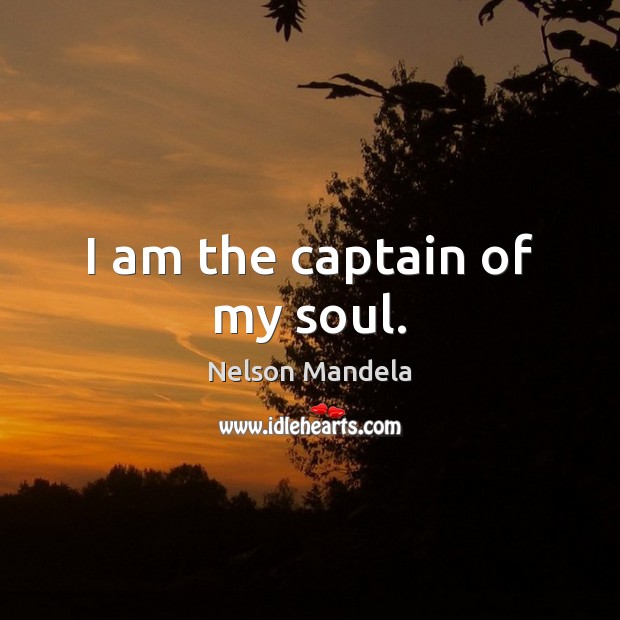 I am the captain of my soul. Nelson Mandela Picture Quote