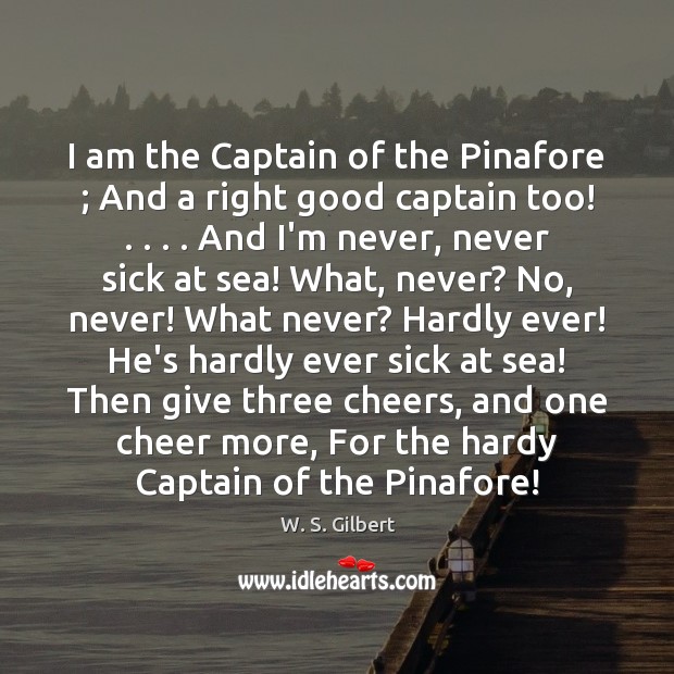 I am the Captain of the Pinafore ; And a right good captain Image