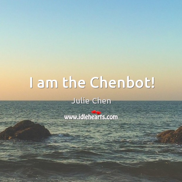 I am the chenbot! Julie Chen Picture Quote