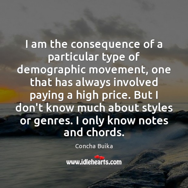 I am the consequence of a particular type of demographic movement, one Concha Buika Picture Quote