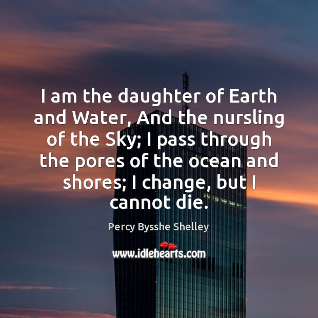 I am the daughter of Earth and Water, And the nursling of Percy Bysshe Shelley Picture Quote