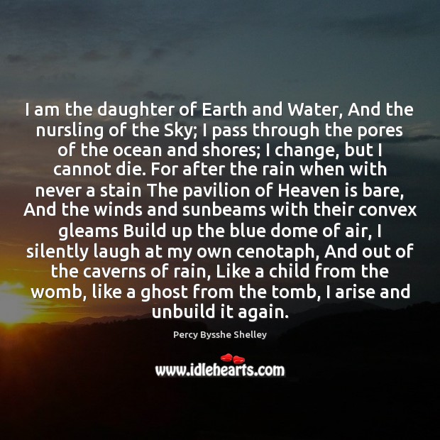 I am the daughter of Earth and Water, And the nursling of Image