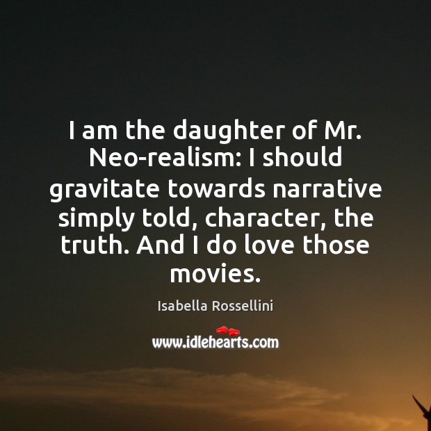 I am the daughter of Mr. Neo-realism: I should gravitate towards narrative Isabella Rossellini Picture Quote