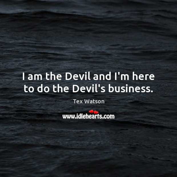 I am the Devil and I’m here to do the Devil’s business. Tex Watson Picture Quote
