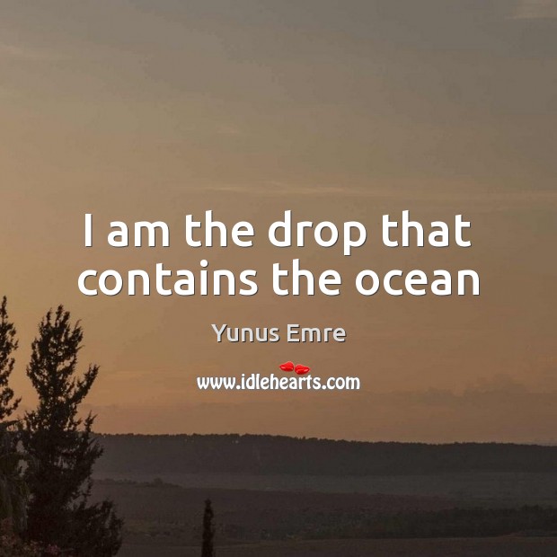 I am the drop that contains the ocean Yunus Emre Picture Quote