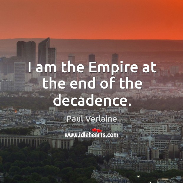 I am the empire at the end of the decadence. Image