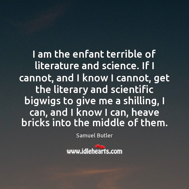 I am the enfant terrible of literature and science. If I cannot, Samuel Butler Picture Quote