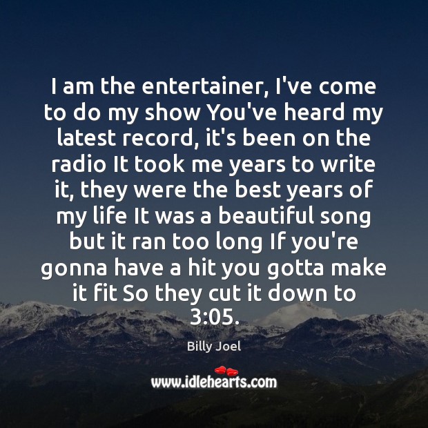 I am the entertainer, I’ve come to do my show You’ve heard Billy Joel Picture Quote