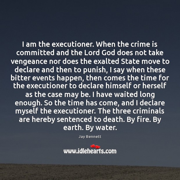 I am the executioner. When the crime is committed and the Lord Image