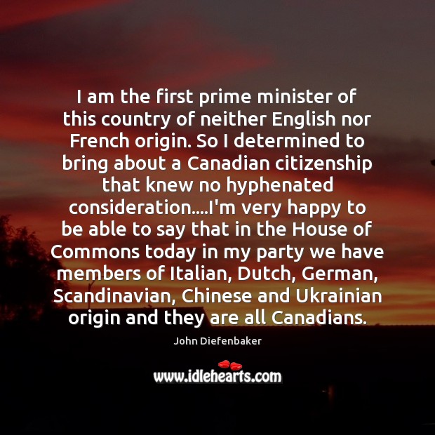I am the first prime minister of this country of neither English John Diefenbaker Picture Quote