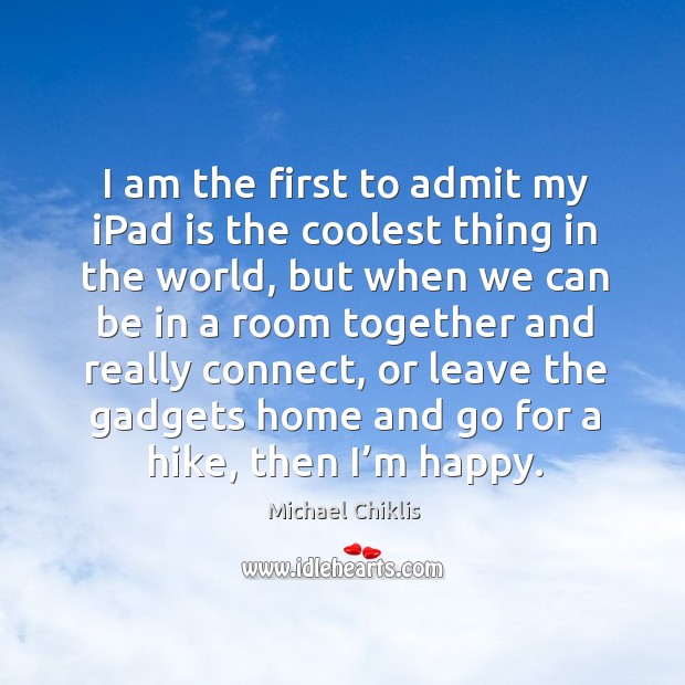 I am the first to admit my ipad is the coolest thing in the world, but when we can be Michael Chiklis Picture Quote