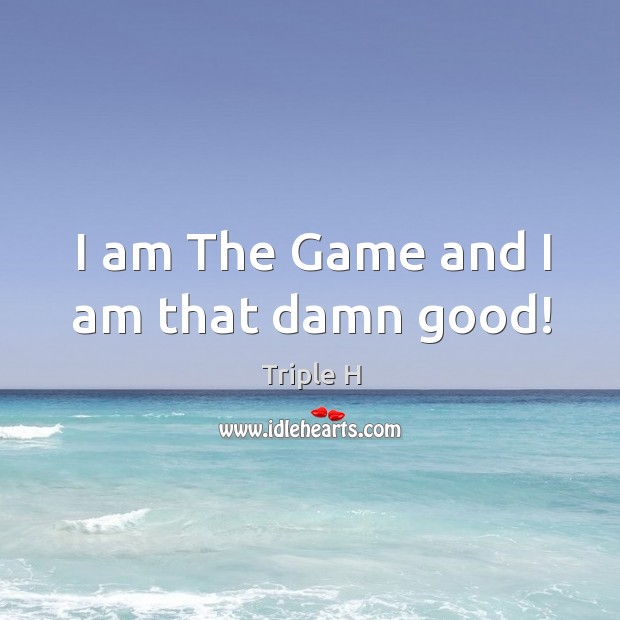 I am The Game and I am that damn good! Image