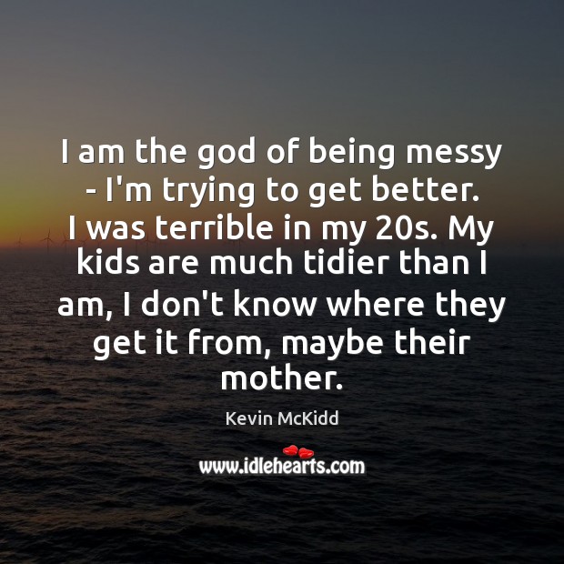 I am the God of being messy – I’m trying to get Kevin McKidd Picture Quote