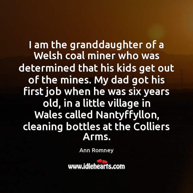 I am the granddaughter of a Welsh coal miner who was determined Ann Romney Picture Quote