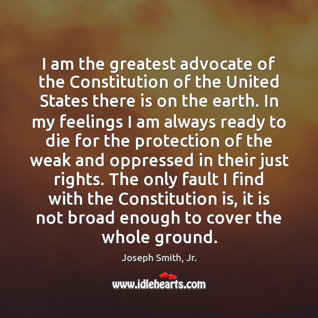 I am the greatest advocate of the Constitution of the United States Image