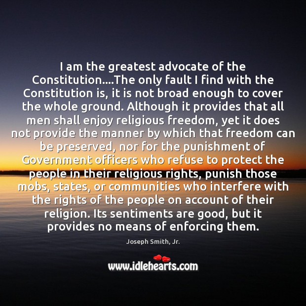 I am the greatest advocate of the Constitution….The only fault I Image