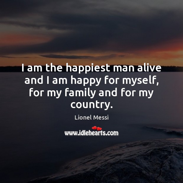 I am the happiest man alive and I am happy for myself, for my family and for my country. Image