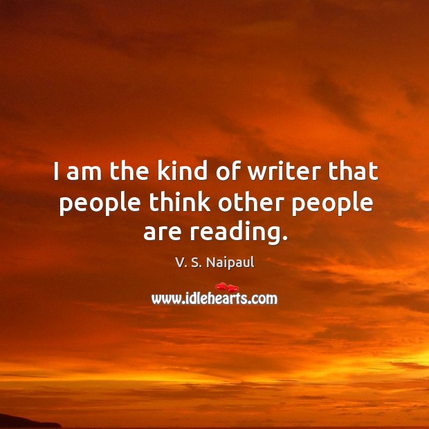 I am the kind of writer that people think other people are reading. V. S. Naipaul Picture Quote