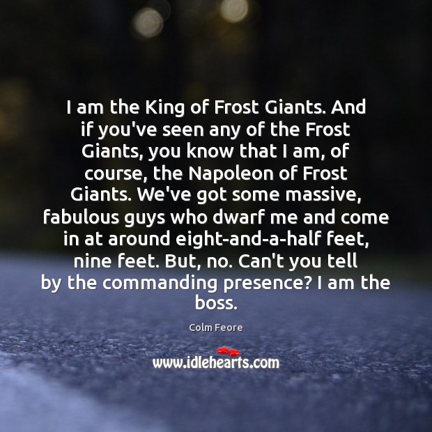I am the King of Frost Giants. And if you’ve seen any Colm Feore Picture Quote