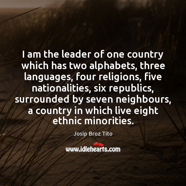 I am the leader of one country which has two alphabets, three Josip Broz Tito Picture Quote