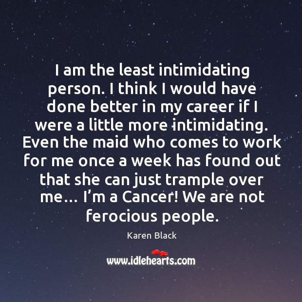 I am the least intimidating person. I think I would have done better in my career if Karen Black Picture Quote