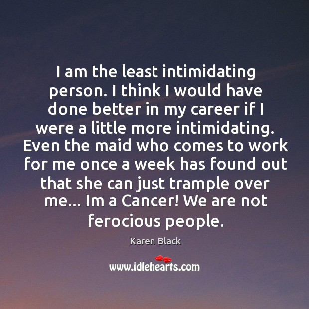 I am the least intimidating person. I think I would have done Karen Black Picture Quote