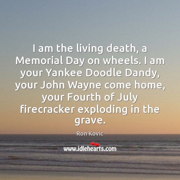 I am the living death, a Memorial Day on wheels. I am Memorial Day Quotes Image